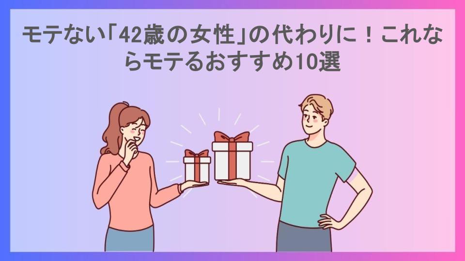 モテない「42歳の女性」の代わりに！これならモテるおすすめ10選